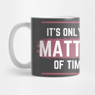 it's only a matter of time funny Mug